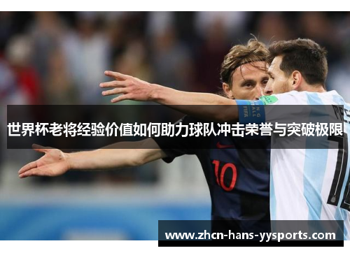 世界杯老将经验价值如何助力球队冲击荣誉与突破极限