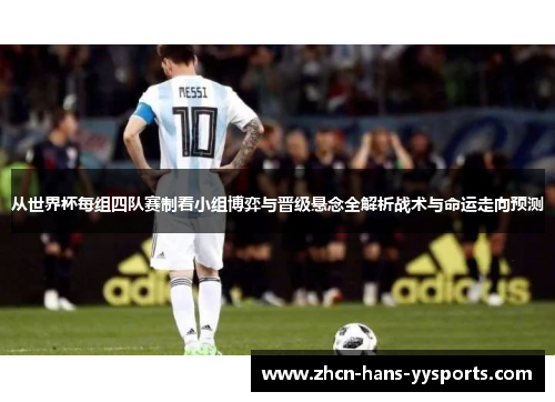 从世界杯每组四队赛制看小组博弈与晋级悬念全解析战术与命运走向预测