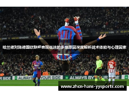 哈兰德对阵德国欧联杯表现低迷的多维原因深度解析战术体能与心理因素