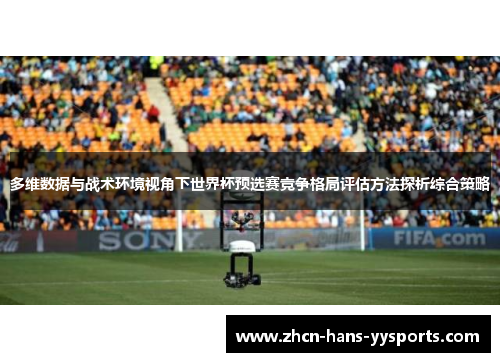 多维数据与战术环境视角下世界杯预选赛竞争格局评估方法探析综合策略