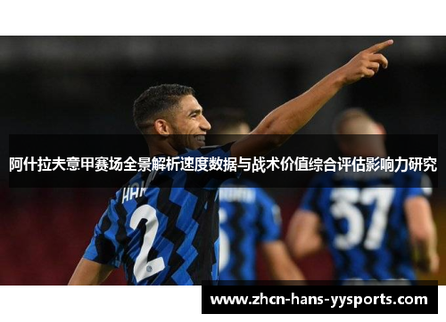 阿什拉夫意甲赛场全景解析速度数据与战术价值综合评估影响力研究