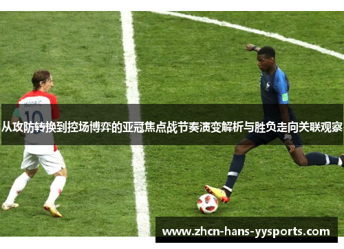 从攻防转换到控场博弈的亚冠焦点战节奏演变解析与胜负走向关联观察