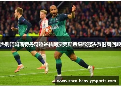 热刺阿姆斯特丹奇迹逆转阿贾克斯晋级欧冠决赛时刻回顾