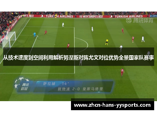 从技术速度到空间利用解析努涅斯对阵尤文对位优势全景国家队赛事 从技术速度到空间利用解析努涅斯对阵尤文对位优势全景国家队赛事
