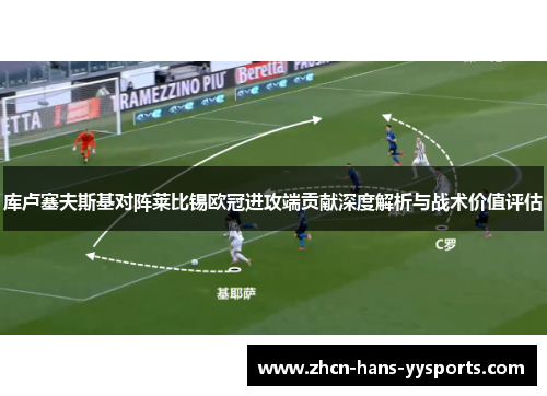 库卢塞夫斯基对阵莱比锡欧冠进攻端贡献深度解析与战术价值评估
