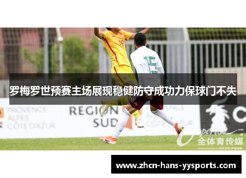 罗梅罗世预赛主场展现稳健防守成功力保球门不失